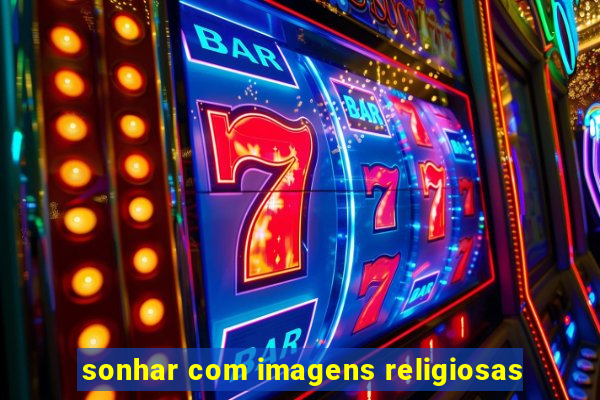sonhar com imagens religiosas